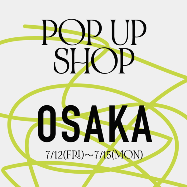 【7/12 ~ 7/15】POP UP SHOP OSAKA 開催のお知らせ